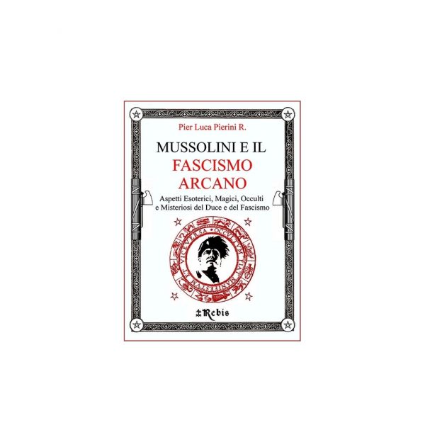 MUSSOLINI E IL FASCISMO ARCANO - EDIZIONI REBIS